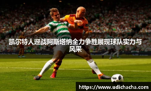 凯尔特人迎战阿斯塔纳全力争胜展现球队实力与风采