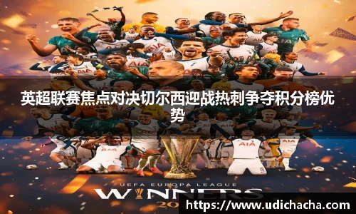 英超联赛焦点对决切尔西迎战热刺争夺积分榜优势